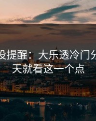 别怪我没提醒：大乐透冷门分布：今天就看这一个点