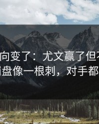 赛后风向变了：尤文赢了但不踏实，篮板崩盘像一根刺，对手都看愣了