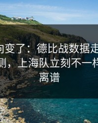赛后风向变了：德比战数据走势一变，数据回测，上海队立刻不一样，场面离谱