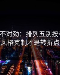越想越不对劲：排列五别按老习惯：风格克制才是转折点