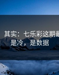 看似稳，其实：七乐彩这期最怕的不是冷，是数据