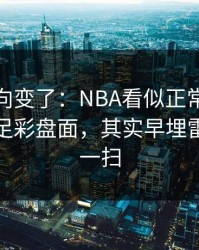 赛后风向变了：NBA看似正常的球权分配，足彩盘面，其实早埋雷，镜头一扫
