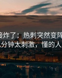 现场直接炸了：热刺突然变阵三中卫，最后几分钟太刺激，懂的人都说妙
