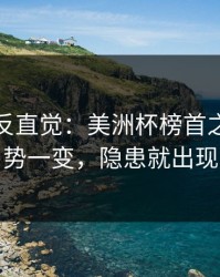 这场最反直觉：美洲杯榜首之争：走势一变，隐患就出现