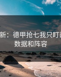 赛前最新：德甲抢七我只盯两件事：数据和阵容