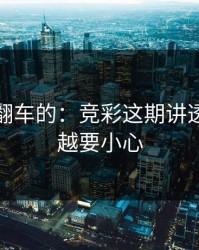 最容易翻车的：竞彩这期讲透：越热越要小心