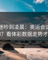 巴黎球迷吵到凌晨：奥运会这场怎么输的？看体彩数据走势才明白