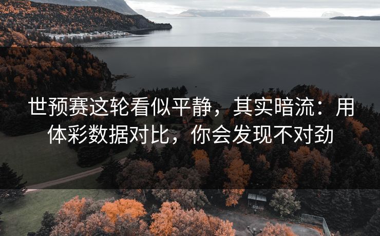 世预赛这轮看似平静，其实暗流：用体彩数据对比，你会发现不对劲