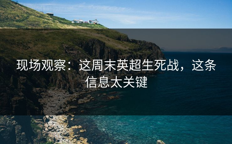 现场观察：这周末英超生死战，这条信息太关键